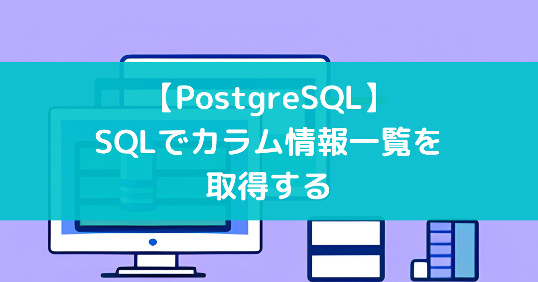 PostgreSQLデータベース管理!カラム情報を一覧取得する方法 22 PostgreSQLデータベース管理!カラム情報を一覧取得する方法